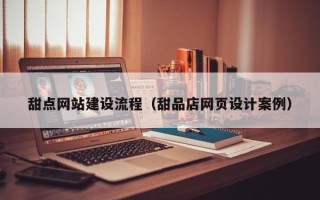 郑州甜点网站建设流程（甜品店网页设计案例）