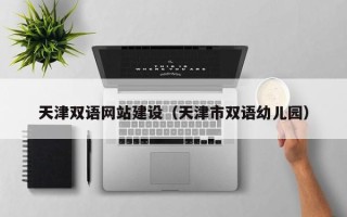 郑州天津双语网站建设（天津市双语幼儿园）