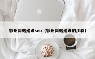 郑州鄂州网站建设seo（鄂州网站建设的步骤）