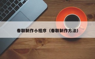 郑州春联制作小程序（春联制作方法）
